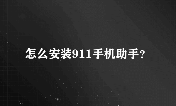 怎么安装911手机助手？