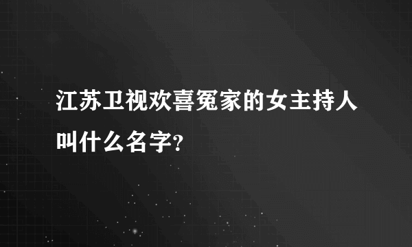 江苏卫视欢喜冤家的女主持人叫什么名字？