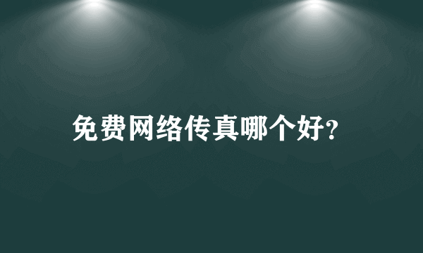 免费网络传真哪个好？