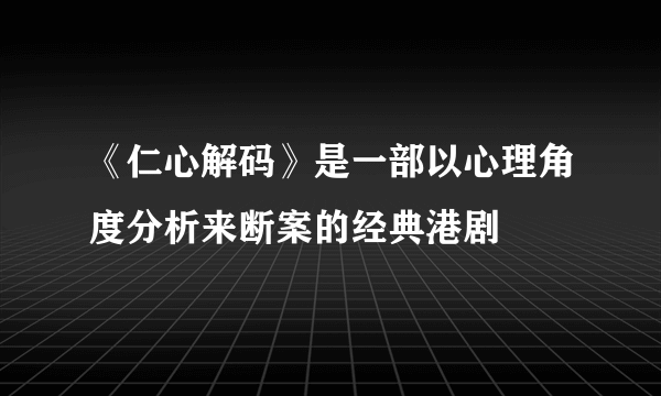 《仁心解码》是一部以心理角度分析来断案的经典港剧