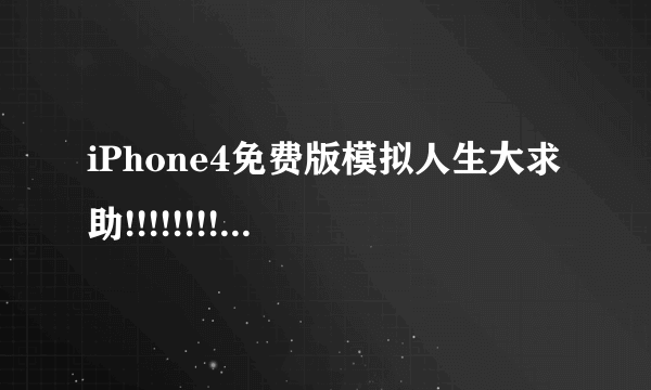 iPhone4免费版模拟人生大求助!!!!!!!!!!!!!!!!!!!!!!!!!!!!!!!!!