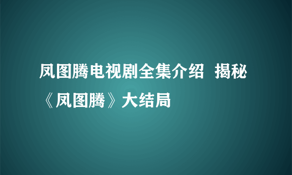 凤图腾电视剧全集介绍  揭秘《凤图腾》大结局