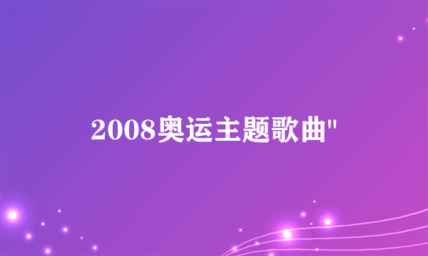 2008奥运主题歌曲