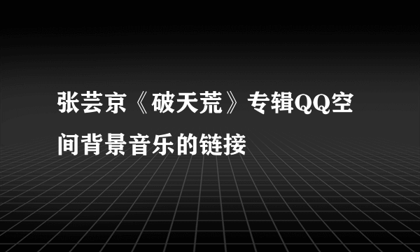 张芸京《破天荒》专辑QQ空间背景音乐的链接