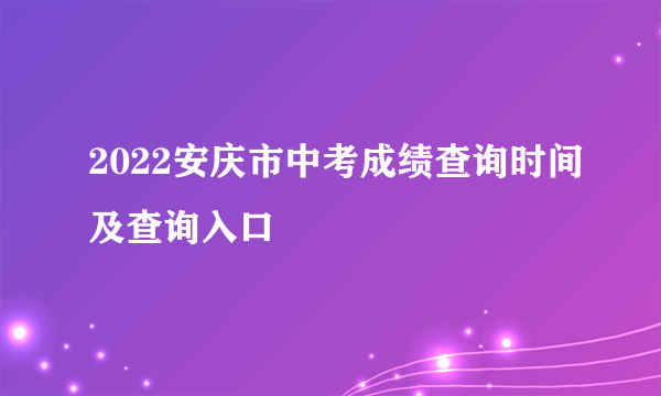 2022安庆市中考成绩查询时间及查询入口