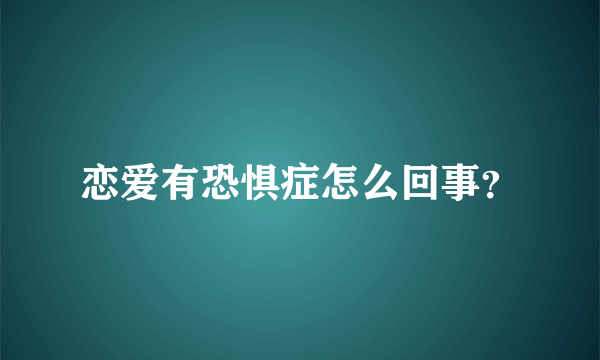 恋爱有恐惧症怎么回事？