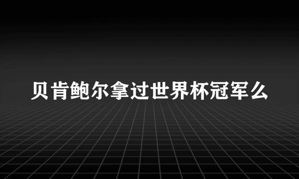 贝肯鲍尔拿过世界杯冠军么