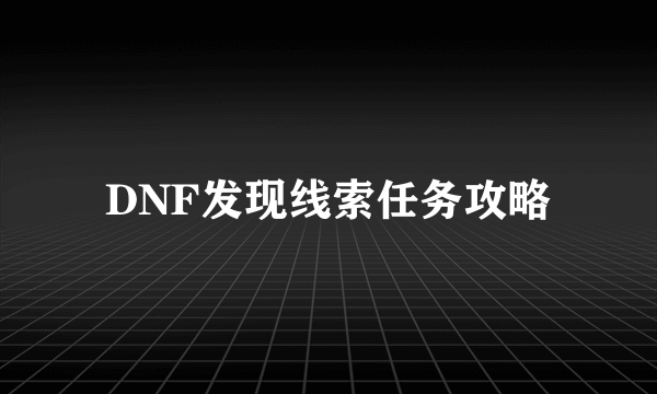 DNF发现线索任务攻略