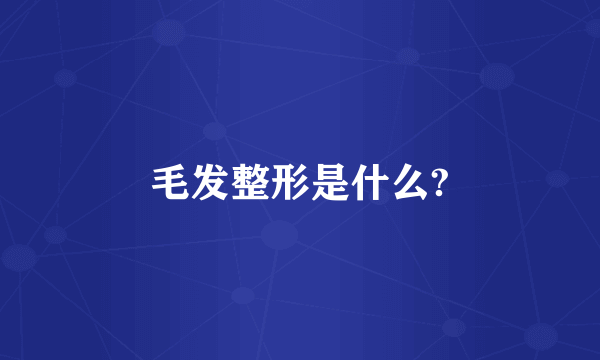 毛发整形是什么?