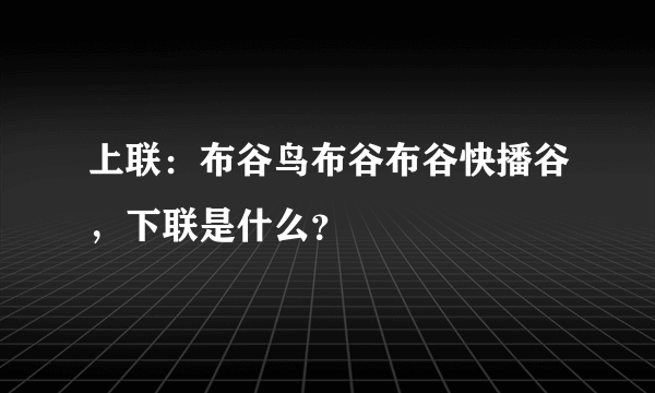 上联：布谷鸟布谷布谷快播谷，下联是什么？