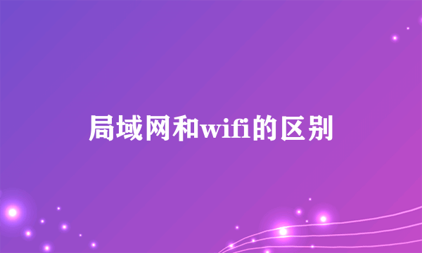 局域网和wifi的区别