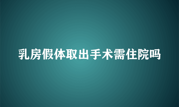 乳房假体取出手术需住院吗