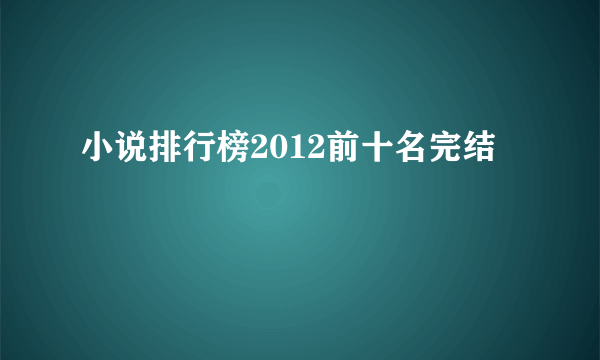 小说排行榜2012前十名完结