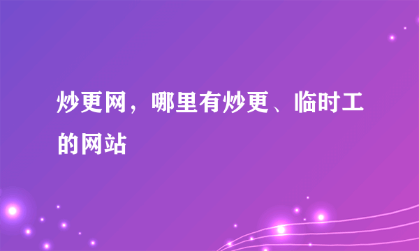 炒更网，哪里有炒更、临时工的网站