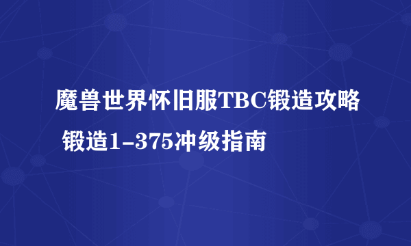 魔兽世界怀旧服TBC锻造攻略 锻造1-375冲级指南