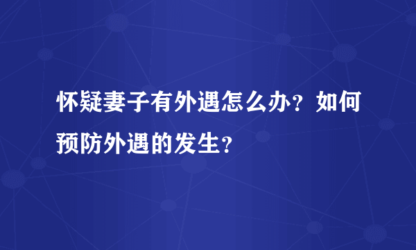 怀疑妻子有外遇怎么办？如何预防外遇的发生？