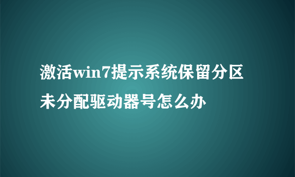 激活win7提示系统保留分区未分配驱动器号怎么办