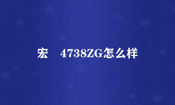 宏碁4738ZG怎么样