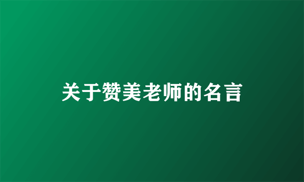 关于赞美老师的名言