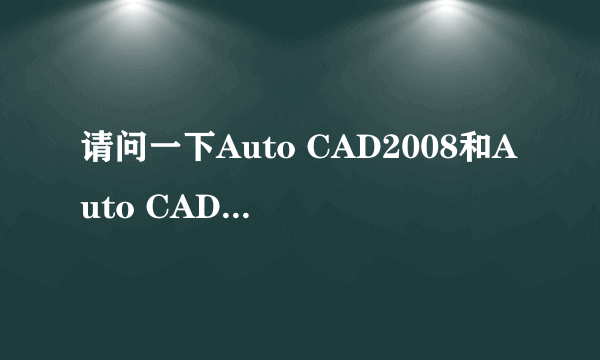 请问一下Auto CAD2008和Auto CAD 2011的区别是什么还有就是Auto CAD里边有什么不同的吗