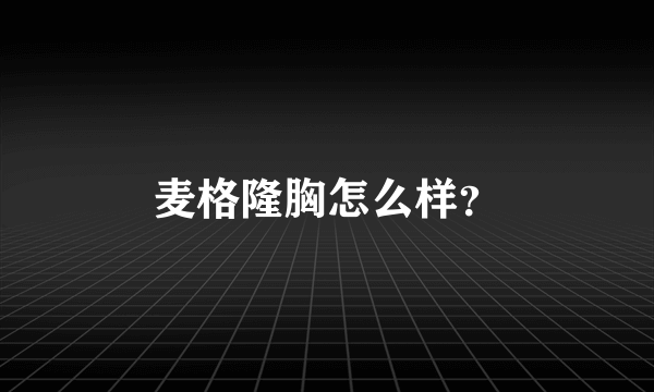 麦格隆胸怎么样？