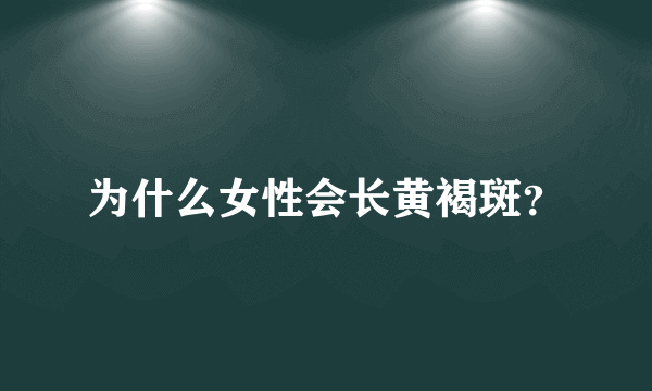 为什么女性会长黄褐斑？