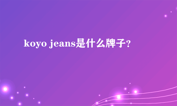 koyo jeans是什么牌子？