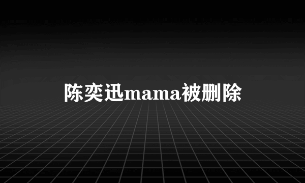 陈奕迅mama被删除