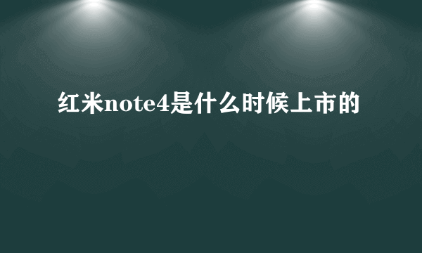 红米note4是什么时候上市的