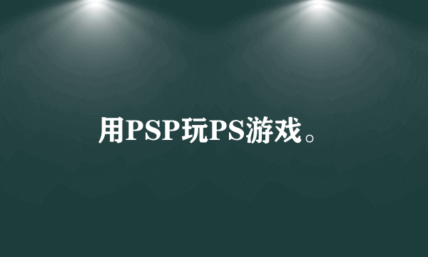 用PSP玩PS游戏。