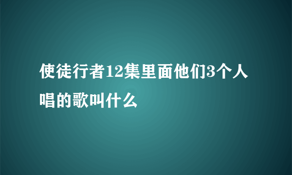 使徒行者12集里面他们3个人唱的歌叫什么