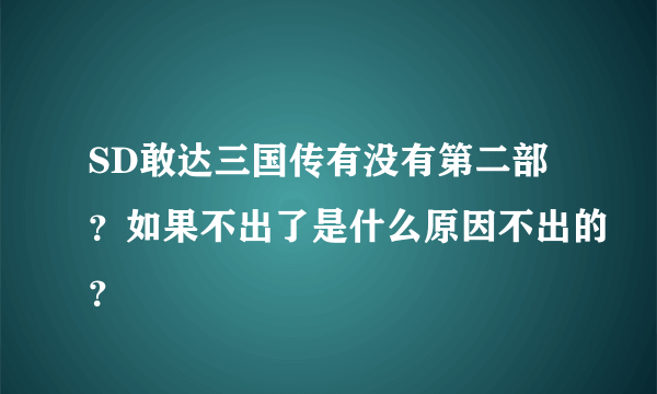 SD敢达三国传有没有第二部？如果不出了是什么原因不出的？