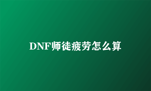 DNF师徒疲劳怎么算