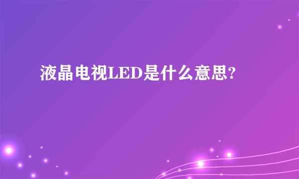 液晶电视LED是什么意思?