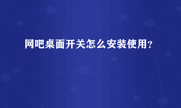 网吧桌面开关怎么安装使用？