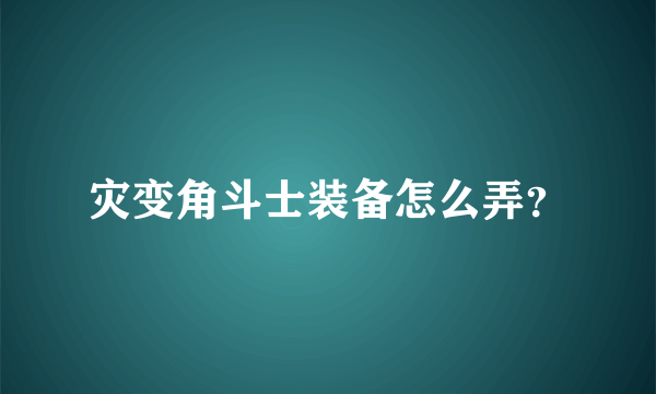 灾变角斗士装备怎么弄？