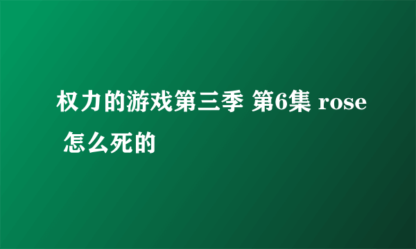 权力的游戏第三季 第6集 rose 怎么死的