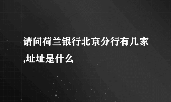 请问荷兰银行北京分行有几家,址址是什么