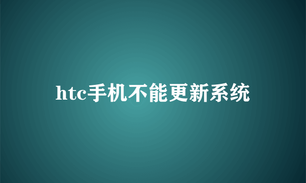 htc手机不能更新系统