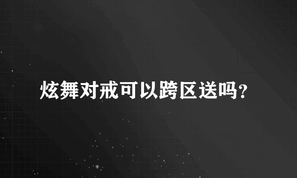 炫舞对戒可以跨区送吗？