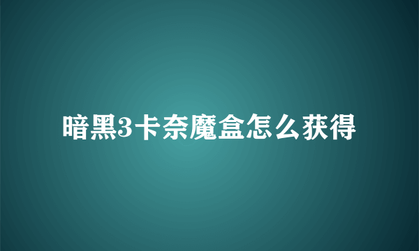 暗黑3卡奈魔盒怎么获得