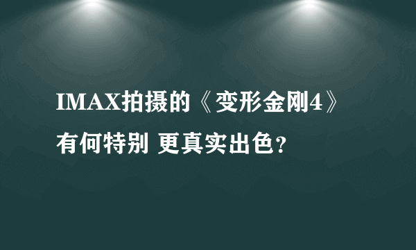 IMAX拍摄的《变形金刚4》有何特别 更真实出色？