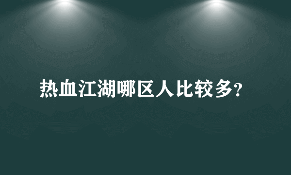 热血江湖哪区人比较多？