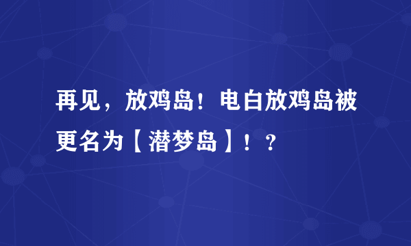 再见，放鸡岛！电白放鸡岛被更名为【潜梦岛】！？