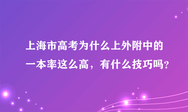 上海市高考为什么上外附中的一本率这么高，有什么技巧吗？