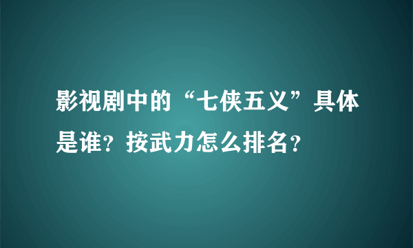 影视剧中的“七侠五义”具体是谁？按武力怎么排名？