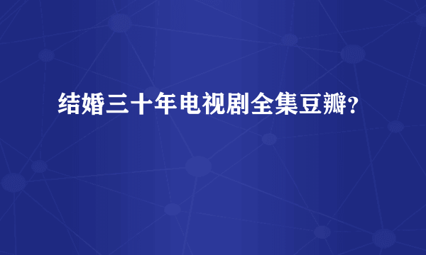 结婚三十年电视剧全集豆瓣？