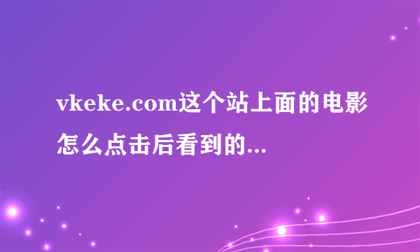 vkeke.com这个站上面的电影怎么点击后看到的是优酷的和别的站上的电影