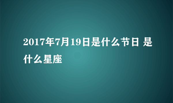 2017年7月19日是什么节日 是什么星座