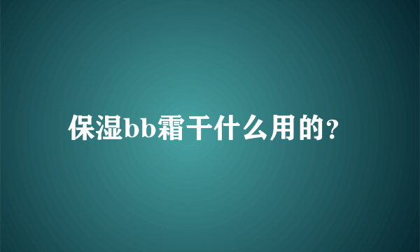 保湿bb霜干什么用的？